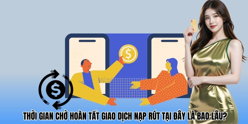 Thời gian chờ hoàn tất giao dịch nạp rút 8xbet tại đây là bao lâu?