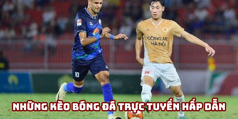 Những kèo cá cược bóng đá trực tuyến hấp dẫn nhất