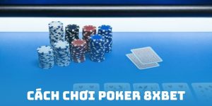 Cách chơi Poker 8XBET