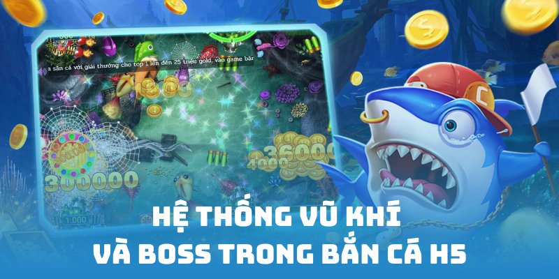 Tìm hiểu hệ thống vũ khí và các boss khủng trong game bắn cá H5