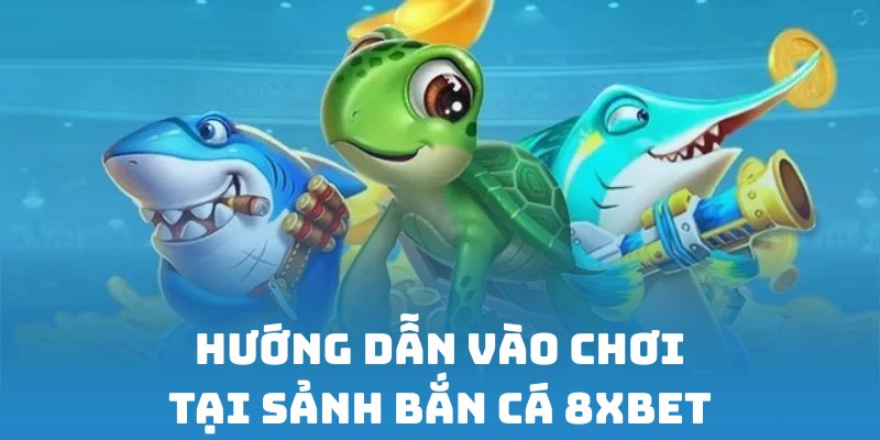 Tham gia game bắn cá rùa xanh dễ dàng tại sảnh 8XBET