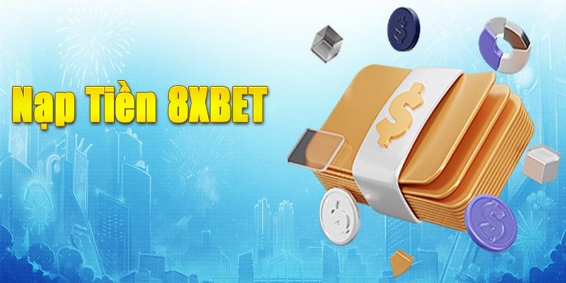 4 thao tác đơn giản để hoàn thành việc nạp tiền 8XBET