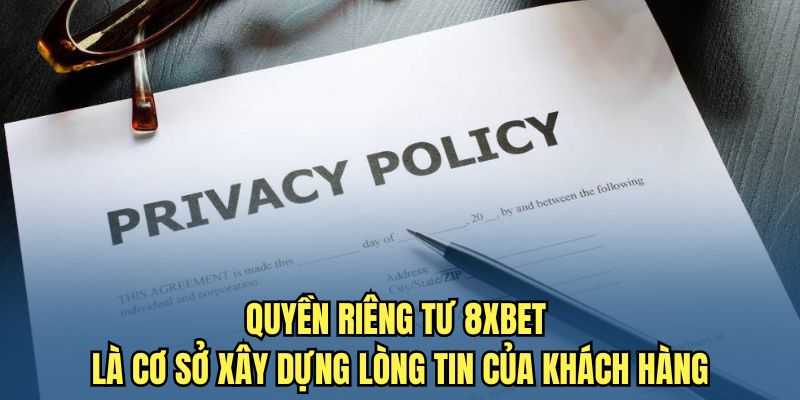 Quyền riêng tư 8XBET là cơ sở xây dựng lòng tin của khách hàng