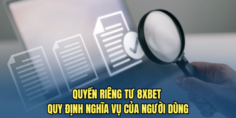 Quyền riêng tư 8XBET quy định nghĩa vụ của người dùng