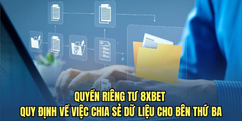 Quyền riêng tư 8XBET quy định về việc chia sẻ dữ liệu cho bên thứ ba