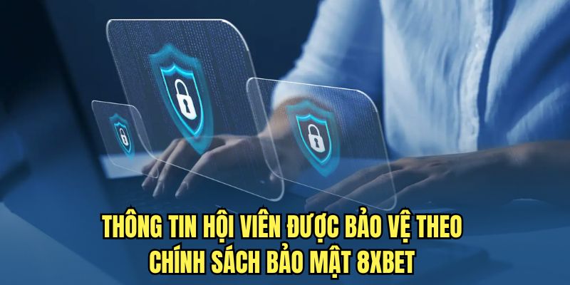 Thông tin hội viên được bảo vệ theo chính sách bảo mật 8XBET 